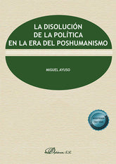 LA DISOLUCION DE LA POLITICA EN LA ERA DEL POSHUMANISMO - 9788411702782